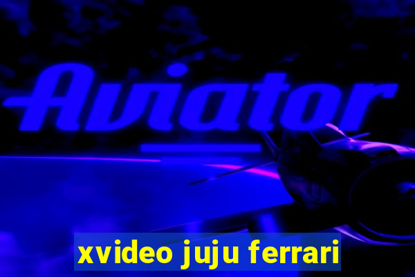 xvideo juju ferrari